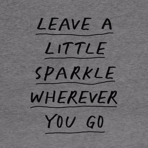 Leave a Little Sparkle Wherever You Go by The Motivated Type in Black and White by MotivatedType